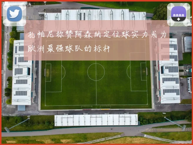 孔帕尼称赞阿森纳定位球实力或为欧洲最强球队的标杆