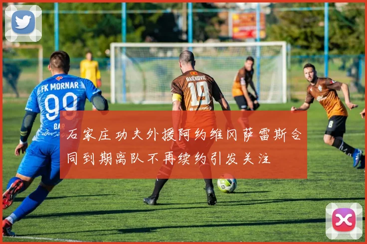 石家庄功夫外援阿约维冈萨雷斯合同到期离队不再续约引发关注