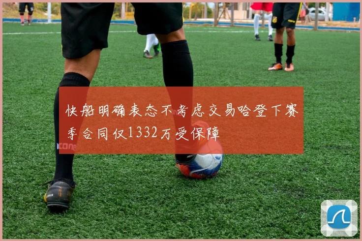 快船明确表态不考虑交易哈登下赛季合同仅1332万受保障