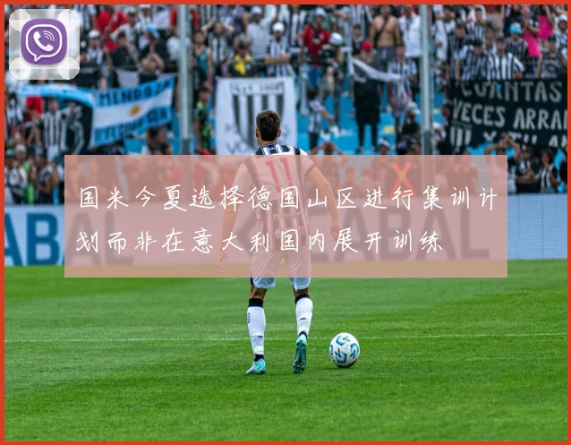 国米今夏选择德国山区进行集训计划而非在意大利国内展开训练